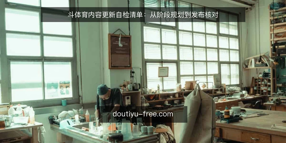 斗体育内容更新自检清单:从阶段规划到发布核对 — 更新前基线盘点:明确现状与目标 配图