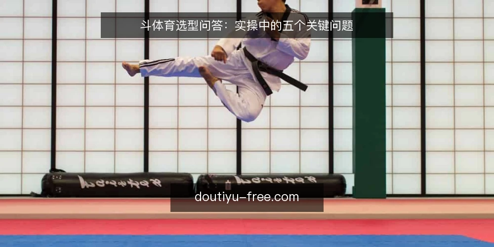 斗体育选型问答:实操中的五个关键问题 — 斗体育选型时,如何明确实际需求? 配图