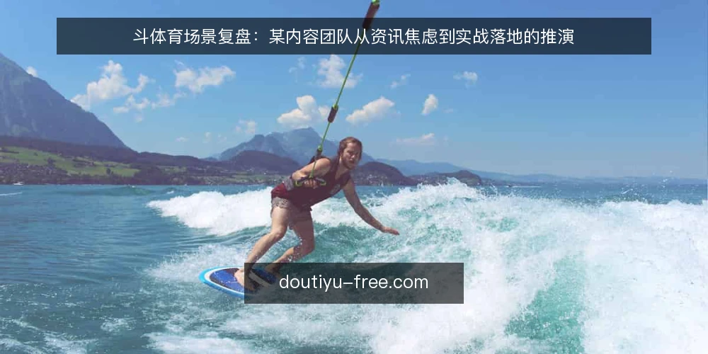 斗体育场景复盘:某内容团队从资讯焦虑到实战落地的推演 — 场景设定:某内容团队的资讯压力 配图