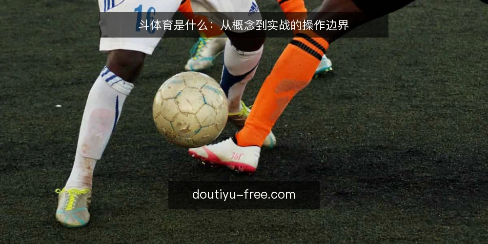 斗体育是什么:从概念到实战的操作边界 — 定义斗体育:它解决什么场景问题 配图