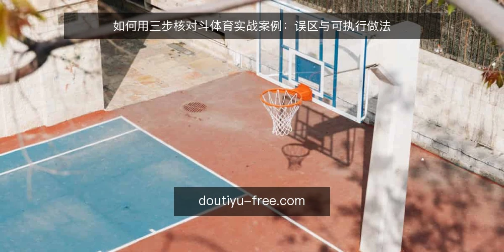如何用三步核对斗体育实战案例：误区与可执行做法 — 先准备：核对斗体育实战案例前要确定的三件事 配图